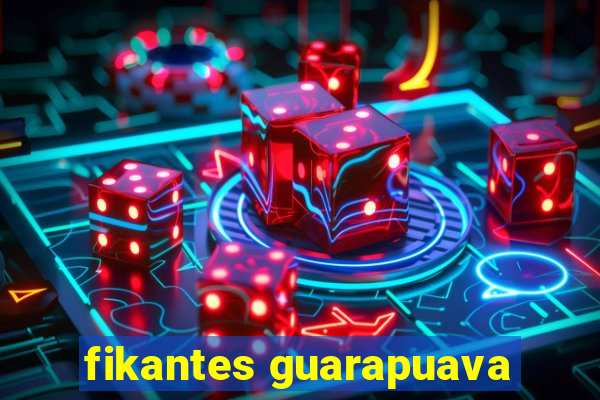fikantes guarapuava